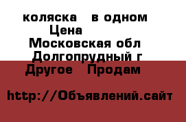 коляска 2 в одном › Цена ­ 3 500 - Московская обл., Долгопрудный г. Другое » Продам   